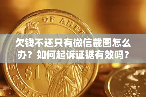 北京欠钱不还只有微信截图怎么办？如何起诉证据有效吗？