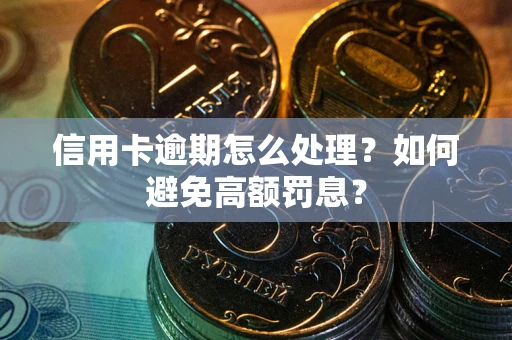 北京信用卡逾期怎么处理？如何避免高额罚息？