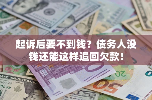 北京起诉后要不到钱？债务人没钱还能这样追回欠款！