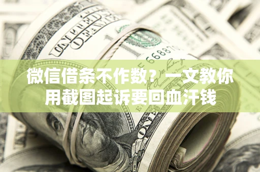 北京微信借条不作数？一文教你用截图起诉要回血汗钱