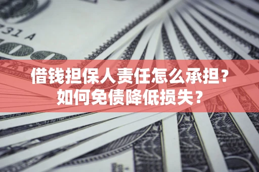 北京借钱担保人责任怎么承担？如何免债降低损失？