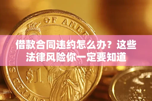 北京借款合同违约怎么办？这些法律风险你一定要知道