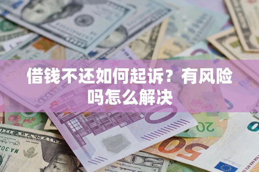 北京借钱不还如何起诉？有风险吗怎么解决