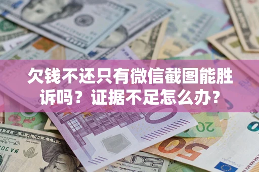 北京欠钱不还只有微信截图能胜诉吗？证据不足怎么办？