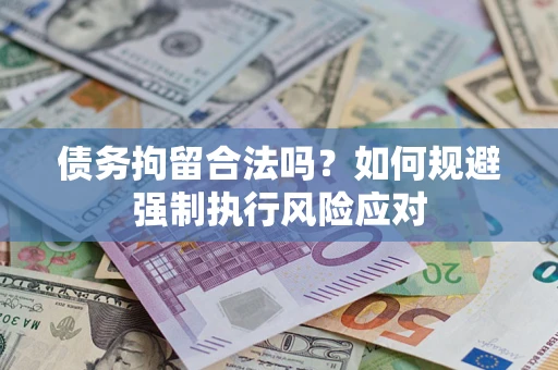 北京债务拘留合法吗？如何规避强制执行风险应对