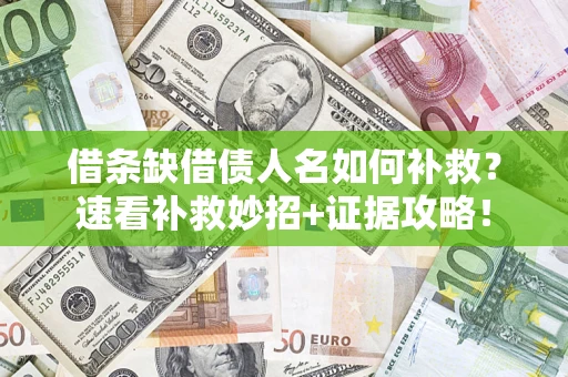 北京借条缺借债人名如何补救？速看补救妙招+证据攻略！
