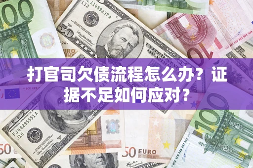 北京打官司欠债流程怎么办？证据不足如何应对？