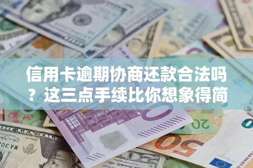 北京信用卡逾期协商还款合法吗？这三点手续比你想象得简单