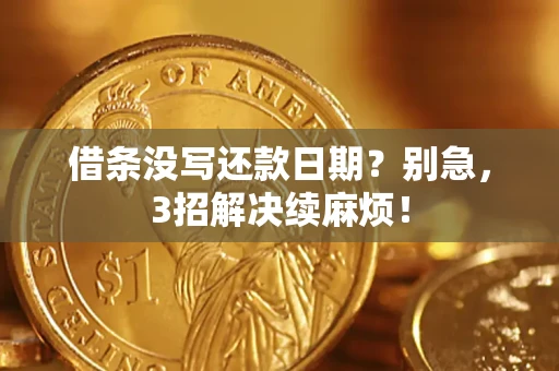 北京借条没写还款日期？别急，3招解决续麻烦！