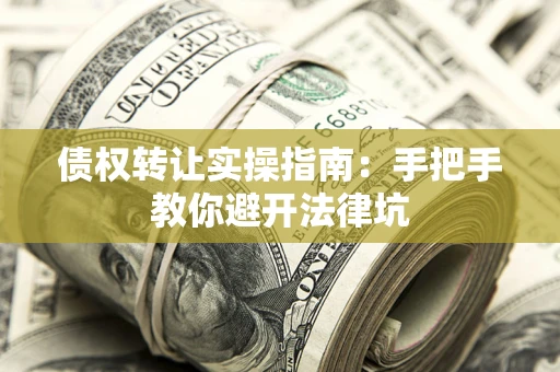 北京债权转让实操指南：手把手教你避开法律坑