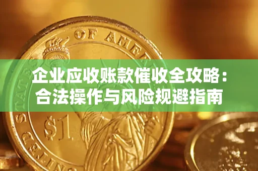 北京企业应收账款催收全攻略：合法操作与风险规避指南