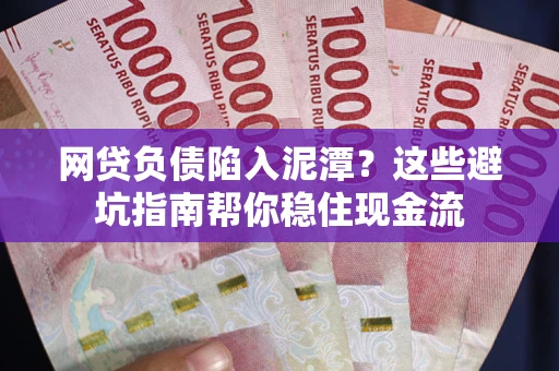 北京网贷负债陷入泥潭？这些避坑指南帮你稳住现金流