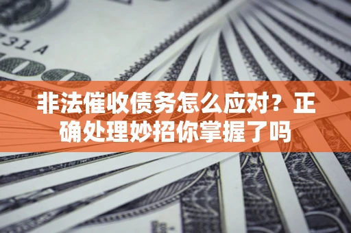 北京非法催收债务怎么应对？正确处理妙招你掌握了吗