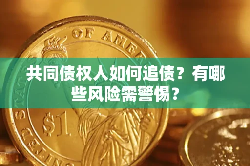 北京共同债权人如何追债？有哪些风险需警惕？