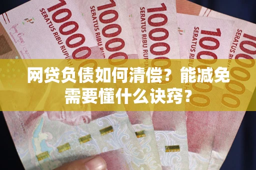 北京网贷负债如何清偿？能减免需要懂什么诀窍？