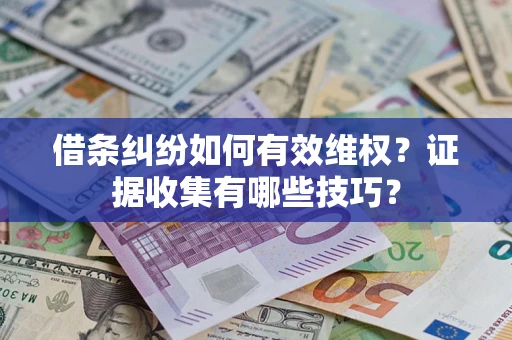 北京借条纠纷如何有效维权？证据收集有哪些技巧？