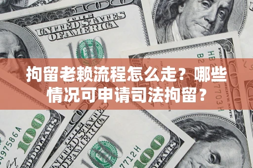 北京拘留老赖流程怎么走?哪些情况可申请司法拘留? 北京拘留老赖流程怎么走?哪些情况可申请司法拘留?