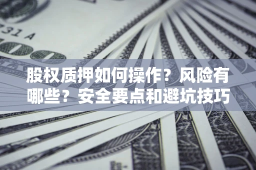 北京股权质押如何操作？风险有哪些？安全要点和避坑技巧？