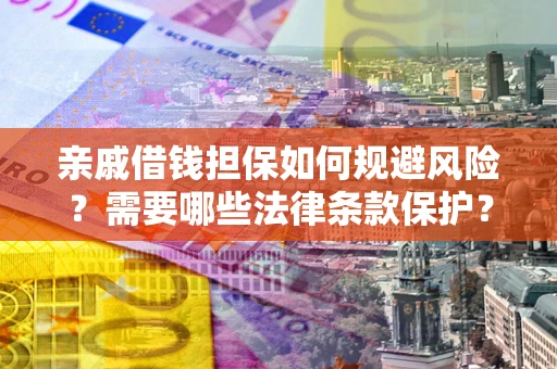 北京亲戚借钱担保如何规避风险？需要哪些法律条款保护？