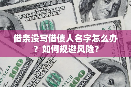 北京借条没写借债人名字怎么办？如何规避风险？