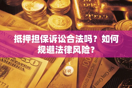 北京抵押担保诉讼合法吗？如何规避法律风险？