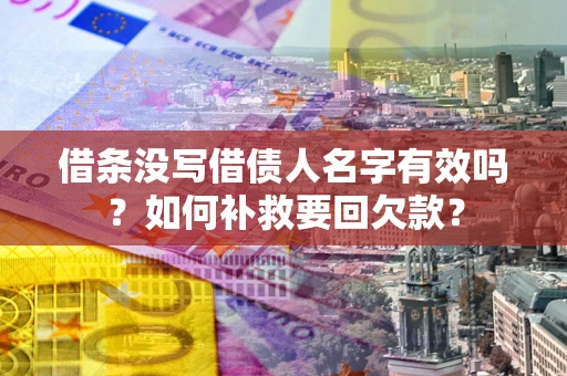 北京借条没写借债人名字有效吗？如何补救要回欠款？