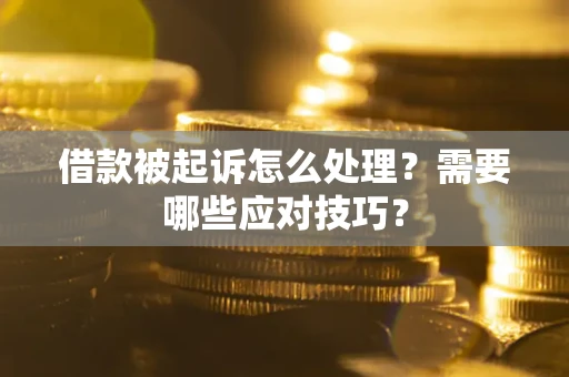 北京借款被起诉怎么处理？需要哪些应对技巧？