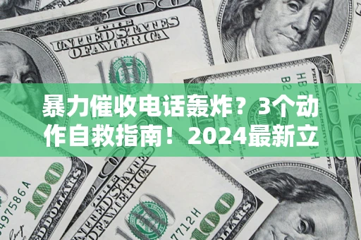 北京暴力催收电话轰炸？3个动作自救指南！2024最新立案标准全解析