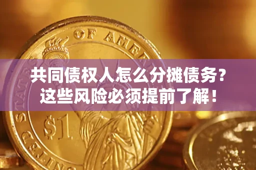 北京共同债权人怎么分摊债务？这些风险必须提前了解！