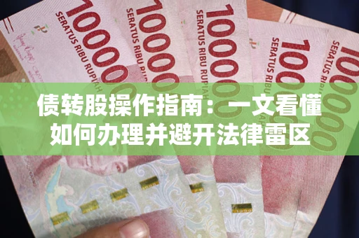 北京债转股操作指南：一文看懂如何办理并避开法律雷区