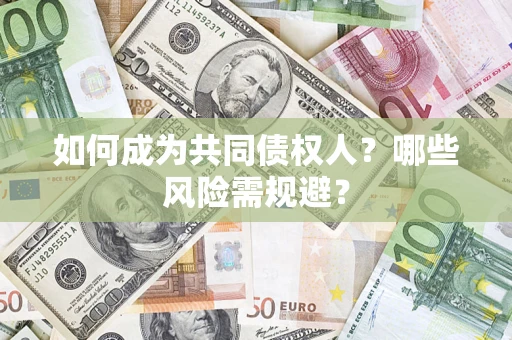 北京如何成为共同债权人？哪些风险需规避？