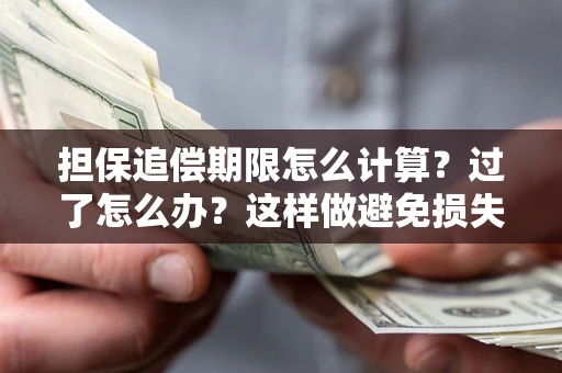 北京担保追偿期限怎么计算？过了怎么办？这样做避免损失！