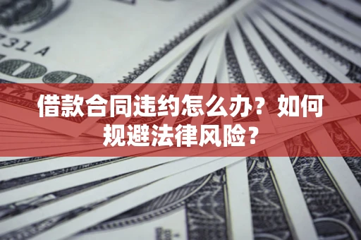 北京借款合同违约怎么办？如何规避法律风险？