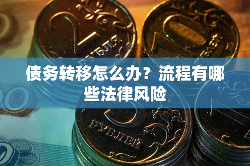 北京债务转移怎么办？流程有哪些法律风险